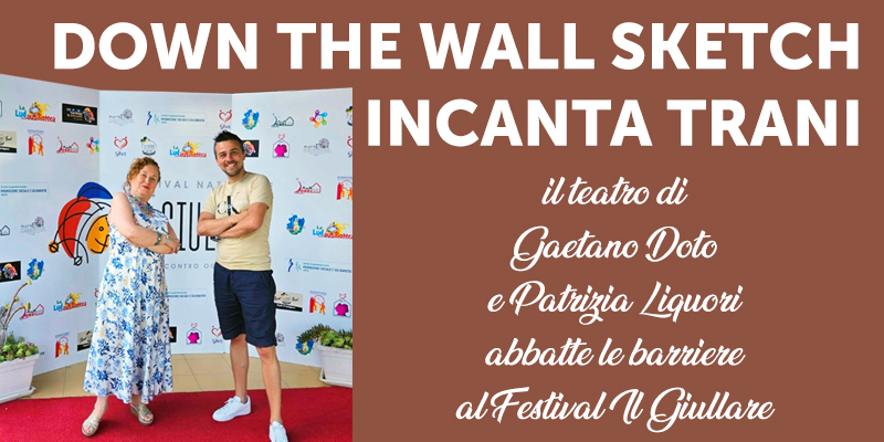 Down The Wall Sketch incanta Trani: il teatro di Gaetano Doto e Patrizia Liquori abbatte le barriere al Festival Il Giullare.